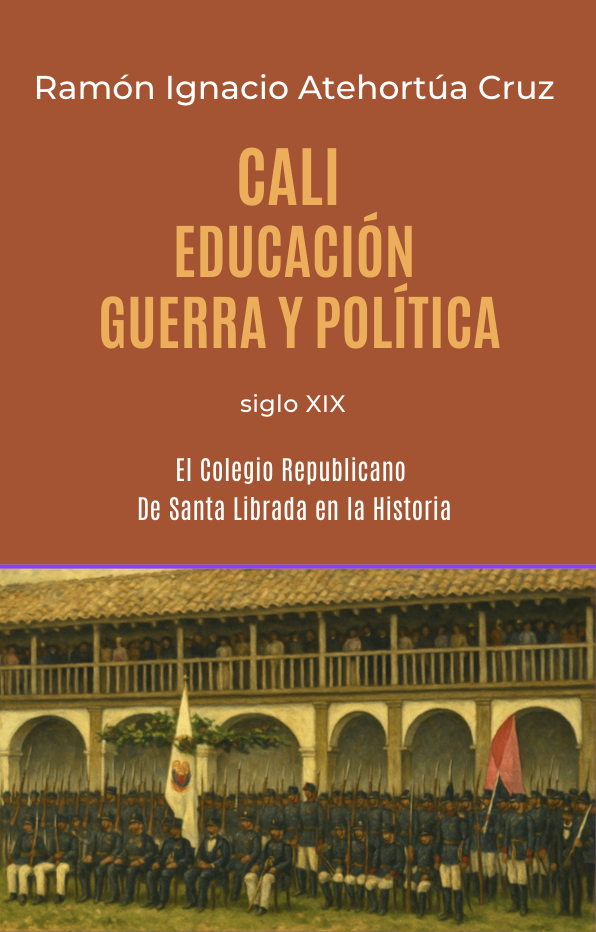 Cali: Educación, guerra y política – El Colegio Republicano De Santa Librada en la Historia – Volumen III